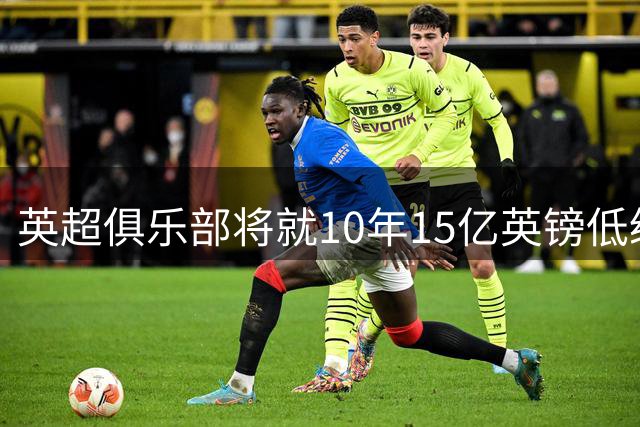英超俱乐部将就10年15亿英镑低级别联赛资助计划投票表决