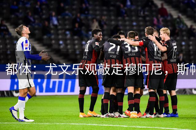 都体：尤文乐观敲定穆阿尼，斯帕莱蒂已经准备好迎接他